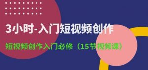 3小时-入门短视频创作:短视频创作入门必修(15节视频课)| 鹿鸣网创