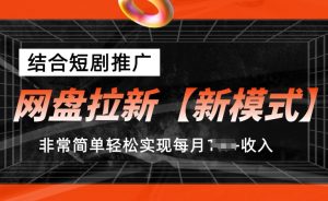 网盘拉新【新模式】，结合短剧推广，听话照做，非常简单轻松实现每月1w+收入【揭秘】| 鹿鸣网创