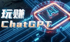 AIGC工具ChatGPT实战课,玩赚ChatGPT,开户登录+知识梳理+应用解析| 鹿鸣网创