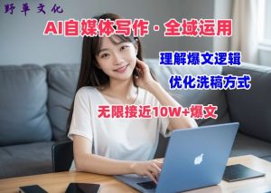 AI自媒体写作 → 价值变现,剖析爆文逻辑,无限接近10W+爆文体验课【揭秘】| 鹿鸣网创