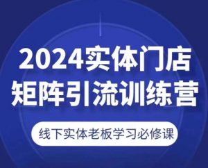 2024实体门店矩阵引流训练营，线下实体老板学习必修课| 鹿鸣网创