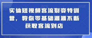 实体短视频客流裂变特训营,教你零基础源源不断获取客流到店| 鹿鸣网创