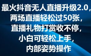最火抖音无人直播升级2.0，弹幕游戏互动，两场直播轻松过50张，直播礼物打赏收不停【揭秘】| 鹿鸣网创