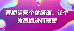 直播运营个体培训，让个体直播没有秘密，起号、货源、单品打爆、投流等玩法| 鹿鸣网创