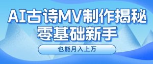 新手必看，利用AI制作古诗MV，快速实现月入上万【揭秘】| 鹿鸣网创
