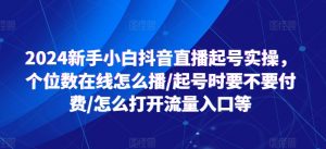 2024新手小白抖音直播起号实操,个位数在线怎么播/起号时要不要付费/怎么打开流量入口等| 鹿鸣网创