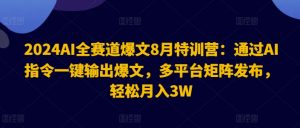2024AI全赛道爆文8月特训营:通过AI指令一键输出爆文,多平台矩阵发布,轻松月入3W【揭秘】| 鹿鸣网创