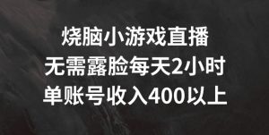 烧脑小游戏直播,无需露脸每天2小时,单账号日入400+【揭秘】| 鹿鸣网创
