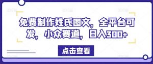 免费制作姓氏图文，全平台可发，小众赛道，日入300+【揭秘】| 鹿鸣网创