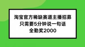淘宝官方稀缺赛道主播招募 ，只需要5分钟说一句话， 全勤奖2000【揭秘】| 鹿鸣网创