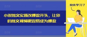 小说推文实操改爆款开头，让你的推文视频更容易成为爆款| 鹿鸣网创