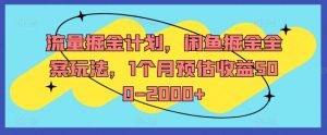 流量掘金计划，闲鱼掘金全案玩法，1个月预估收益500-2000+| 鹿鸣网创
