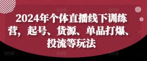 2024年个体直播训练营,起号、货源、单品打爆、投流等玩法| 鹿鸣网创