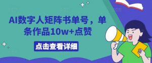 AI数字人矩阵书单号,单条作品10w+点赞【揭秘】| 鹿鸣网创
