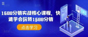 1688分销实战核心课程,快速学会玩转1688分销| 鹿鸣网创