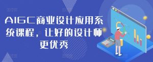 AIGC商业设计应用系统课程，让好的设计师更优秀| 鹿鸣网创