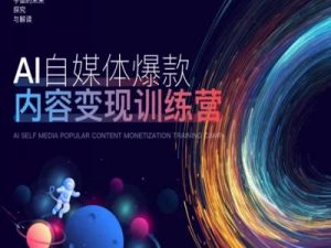 AI自媒体爆款内容变现训练营，20%底层逻辑，60%实操方法，20%案例拆解(即学即用)| 鹿鸣网创