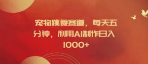 宠物跳舞赛道,每天五分钟,利用AI制作日入1k【揭秘】| 鹿鸣网创