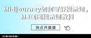 Midjourney如何写好提示词，MJ画图提示词教程| 鹿鸣网创