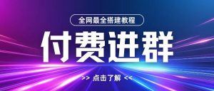 全网首发最全付费进群搭建教程，包含支付教程+域名+内部设置教程+源码【揭秘】| 鹿鸣网创