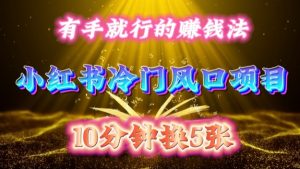 每天 10 分钟,小红书冷门风口项目开启,有手就行的搬运赚钱法,小白日入500 +【揭秘】| 鹿鸣网创