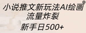小说推文新玩法AI绘画，流量炸裂，新手日500+【揭秘】| 鹿鸣网创