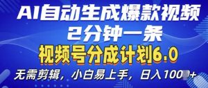 视频分成计划6.0，AI自动生成爆款视频，2分钟一条，小白易上手【揭秘】| 鹿鸣网创