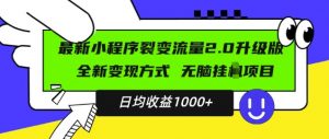 最新小程序升级版项目,全新变现方式,小白轻松上手,日均稳定1k【揭秘】| 鹿鸣网创