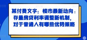 某付费文章：楼市最新动向，存量房贷利率调整新机制，对于普通人有哪些优势策略| 鹿鸣网创