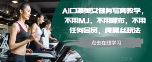 AI口罩美女健身写真教学，不用MJ，不用哩布，不用任何会员，纯屌丝玩法| 鹿鸣网创
