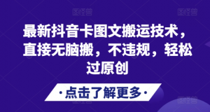 最新抖音卡图文搬运技术，直接无脑搬，不违规，轻松过原创| 鹿鸣网创