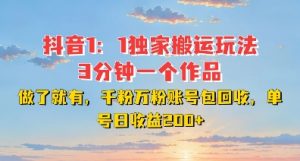 DY独家1:1搬运玩法,3分钟搞定一个作品,千粉万粉账号包回收,单号日收益2张【揭秘】| 鹿鸣网创