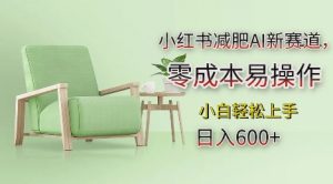 小红书减肥AI新赛道，零成本易操作，日入多张，小白轻松上手【揭秘】| 鹿鸣网创