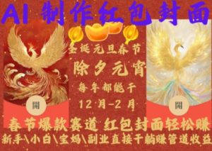 Al制作红包封面,春节爆款赛道,红包封面轻松挣,新手\\\\小白\\\\宝妈\\\\副业直接干躺Z管道收益【揭秘】| 鹿鸣网创