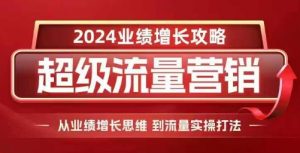 2024超级流量营销，2024业绩增长攻略，从业绩增长思维到流量实操打法| 鹿鸣网创