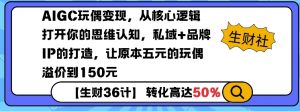 AIGC玩偶变现,从核心逻辑打开你的思维认知,私域+品牌IP的打造,让原本五元的玩偶溢价到150元| 鹿鸣网创
