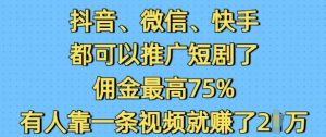 抖音微信快手都可以推广短剧了，佣金最高75%，有人靠一条视频就挣了2W| 鹿鸣网创
