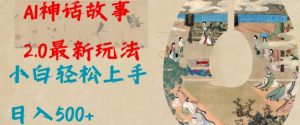 Al神话故事2.0最新玩法,小白轻松上手,日入多张| 鹿鸣网创