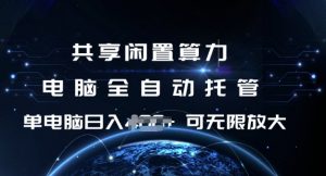 共享闲置算力，电脑全自动托管， 单机日入1张，可矩阵放大【揭秘】| 鹿鸣网创
