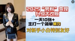 2025男粉变现全新玩法升级，日入上千简简单单，小白可轻松上手| 鹿鸣网创