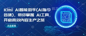 Kimi AI智能助手(AI指令合集)，带你掌握AI工具，开启高效内容生产之旅| 鹿鸣网创