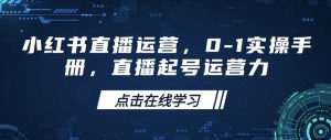 小红书直播运营,0-1实操手册,直播起号运营力| 鹿鸣网创