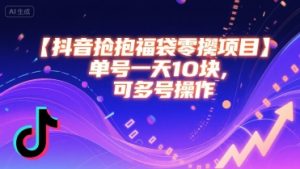 抖音抢福袋零撸项目，单号一天十块，可多号操作| 鹿鸣网创