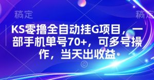 KS零撸全自动挂G项目，一部手机单号70+，可多号操作，当天出收益【揭秘】| 鹿鸣网创