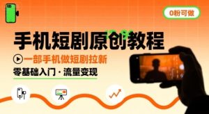 手机短剧原创教程，教你一部手机做短剧拉新，0粉可做| 鹿鸣网创