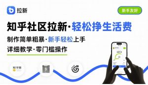 知乎社区拉新，制作简单粗暴，新手轻松上手，详细教学，轻松挣取生活费| 鹿鸣网创