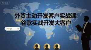 外贸主动开发客户实战课，谷歌实战开发大客户| 鹿鸣网创