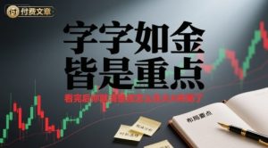 付费文章:字字如金 皆是重点, 看完后 你就清楚该怎么在大A布局了| 鹿鸣网创