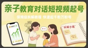 亲子教育对话短视频起号,保姆级拆解教程,快速起千粉万粉号| 鹿鸣网创