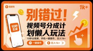 别错过!视频号分成计划懒人玩法,10秒出视频,手机一键操作,日入1k+ 【揭秘】| 鹿鸣网创